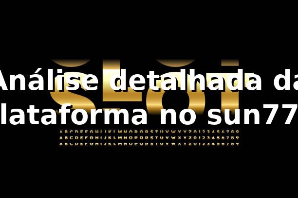 Análise detalhada da plataforma no sun777 📊